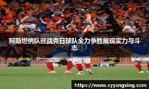 阿斯坦纳队迎战克日球队全力争胜展现实力与斗志
